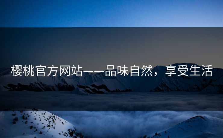 樱桃官方网站——品味自然，享受生活